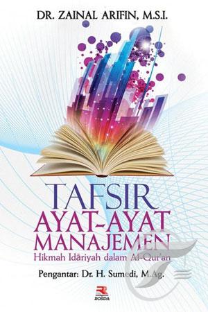 Tafsir ayat-ayat manajemen :  hikmah idariyah dalam Alqu'an / Dr. Zainal Arifin, M.S.I. ; editor, Imam Machali