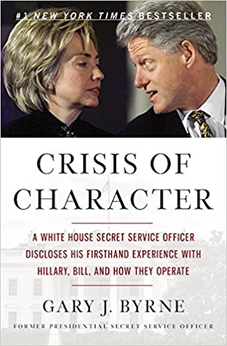 Crisis of character :  a white house secret service officer discloses his firsthand experience with hillary, bill. and how they operate / Gary J. Bryne