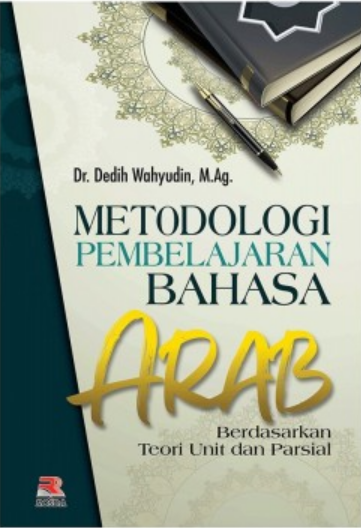 Metodologi pembelajaran bahasa arab :  berdasarkan teori unit dan parsial / Dedih Wahyudin ;Penyunting, Engkus Kuswandi