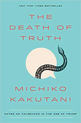 The death of truth :  notes on falsehood in the age of Trump / Michiko Kakutani