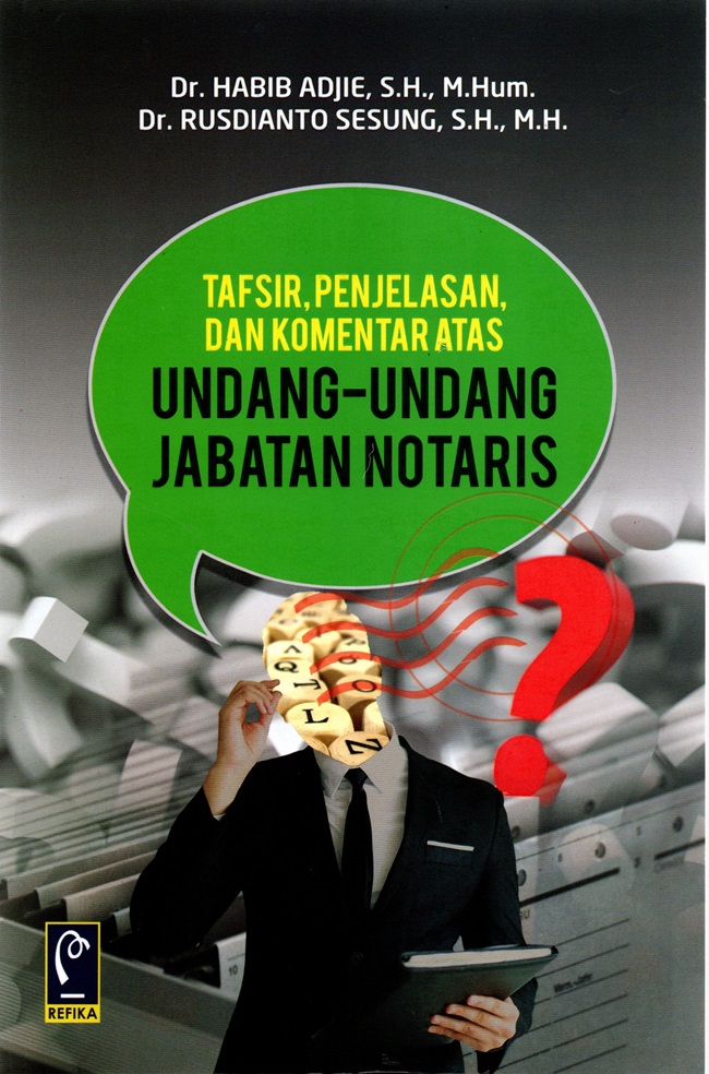 Tafsir, penjelasan, dan komentar atas undang-undang jabatan notaris / Habib Adjie, Rusdianto Sesung ; editor, Nurul Falah ; desain sampul, Hendra Kurniawan