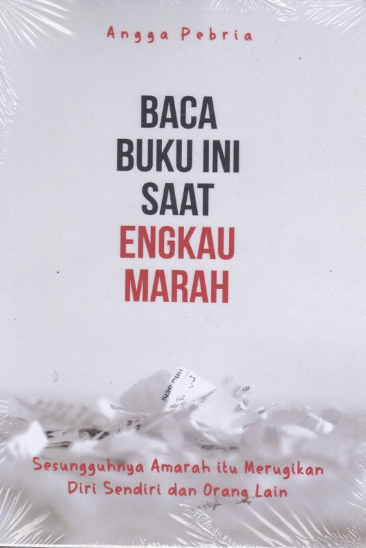 Baca buku ini saat engkau marah :  sesungguhnya amarah itu merugikan diri sendiri dan orang lain / Angga Pebria