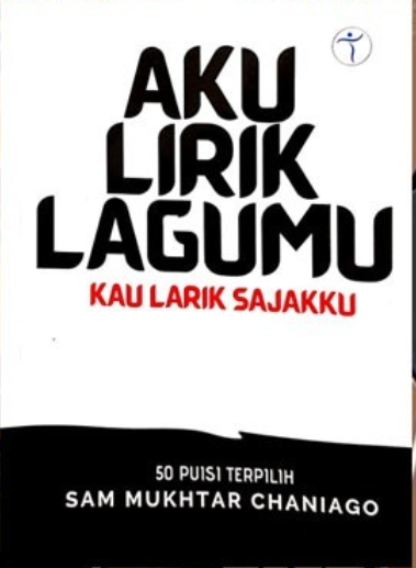 Aku lirik lagumu kau larik sajakku : 50 puisi terpilih Sam Mukhtar Chaniago