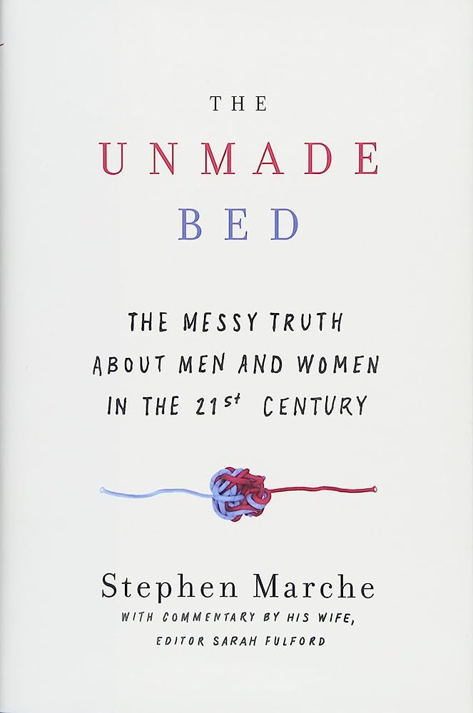 The unmade bed :  the messy truth about men and women in  the 21st century / Stephen Marche