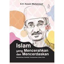 Islam yang mencerahkan dan mencerdaskan :  memikirkan kembali pemahaman Islam kita / Husein Muhammad ; editor, Yanuar Arifin