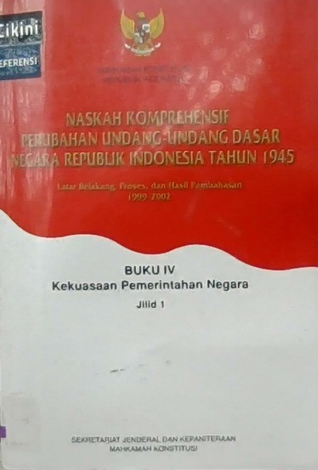Naskah Komprehensif perubahan undang-undang dasar negara Republik Indonesia tahun 1945 buku IV : Latar Belakang, proses, dan hasil pembahasan, 1999-2002