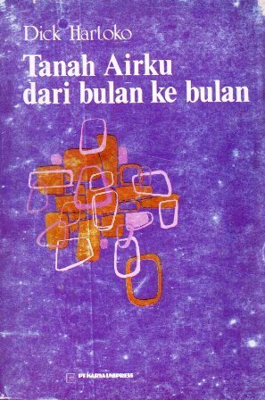 Tanah airku dari bulan ke bulan / Dick Hartoko