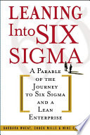 Leaning into six sigma : parable of the journey to six sigma and a lean enterprise