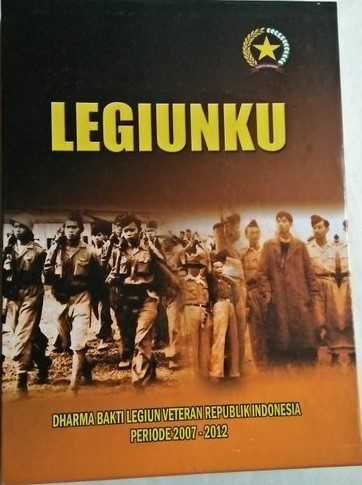 Legiunku :  Dharma bakti legiun veteran Republik Indonesia periode 2007-2012 / Bantu Hardjijo, Nono Sukarno, Dahlan Idrus, Abu Husein, Poengky Poernomodjati, Kamto Soetirto, Eddy Tartiono, Iskandar Alamsyah, Abdul Aziz Muhammad, Sujudiman Saleh, Soerachman Koesoemorachmanto