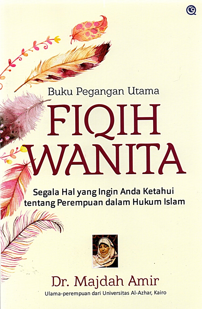 Buku pegangan utama fiqih wanita : segala hal yang ingin anda ketahui tentang perempuan dalam hukum Islam