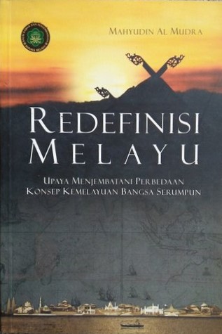 Redefinisi Melayu : upaya menjembatani perbedaan konsep kemelayuan bangsa serumpun