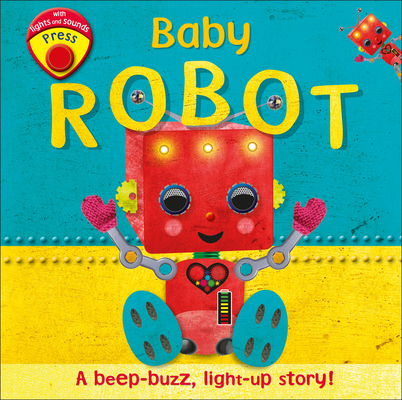 Baby robot :  a beep-buzz, light-up story! / Dawn Sirett ; ilustrasi, Victoria Palastanga