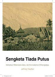 Sengketa tiada putus : matriarkat, reformisme islam, dan kolonialisme di Minangkabau