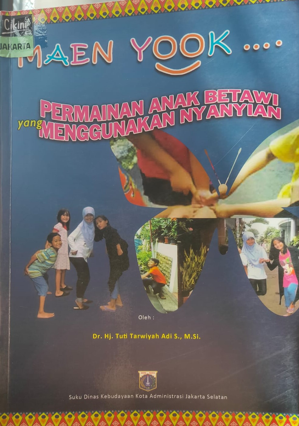 Maen Yook :  Permainan anak Betawi yang menggunakan nyanyian / Dr. Hj. Tuti Tarwiyah Adi S, M.Si