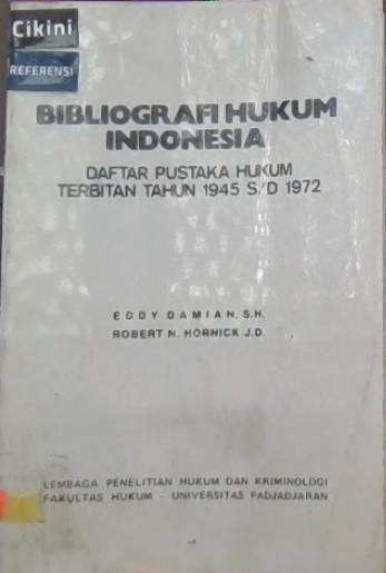 Bibliografi hukum Indonesia :  daftar pustaka hukum terbitan tahun 1945 s/d 1972 / Eddy Damian, Robert N. Hornick J.D.