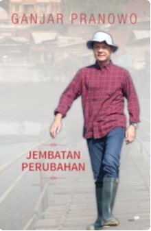 Ganjar Pranowo :  jembatan perubahan / Bambang Setiawan, Bestian Nainggolan, Ganie, Sultani, Yohan Wahyu, Albertus Krisna, Mahatma Chrysna