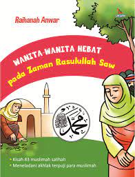 Wanita-wanita hebat pada zaman Rasulullah Saw : Kisah 83 muslimah salihah