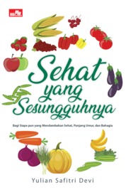 Sehat yang sesungguhnya :  bagi siapa pun yang mendambakan sehat, panjang umur, dan bahagia / Yulian Safitri Dewi ; editor, Julia S