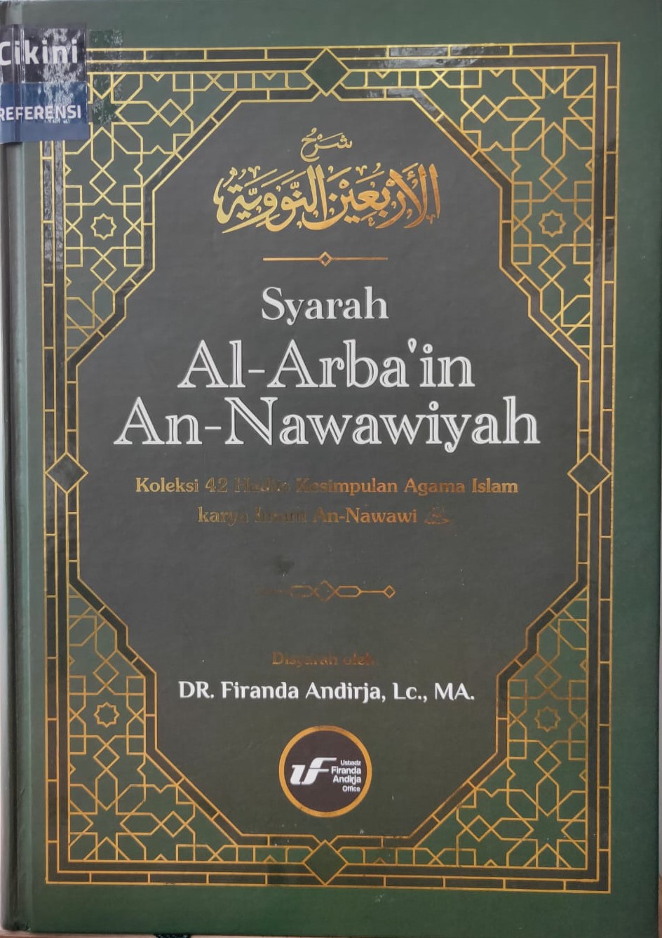 Syarah Al-Arba'in An-Nawawiyah / Dr. Firanda Andirja Abidin, Lc., MA. ; editor, Gigih Surya Nugraha