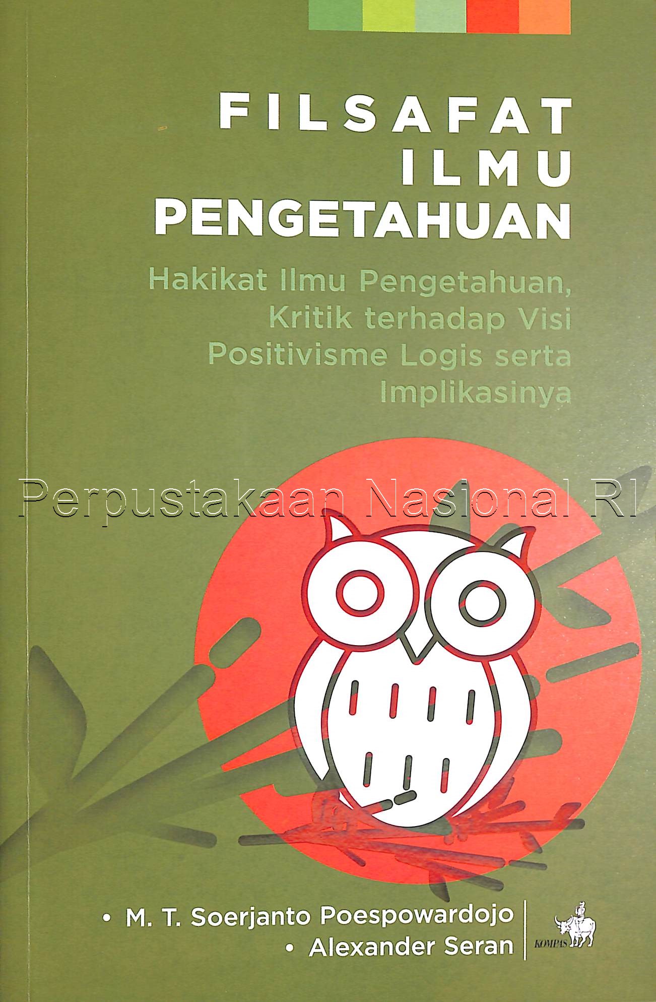 Filsafat ilmu pengetahuan : hakikat ilmu pengetahuan, kritik terhadap visi positivisme logis, serta implikasinya