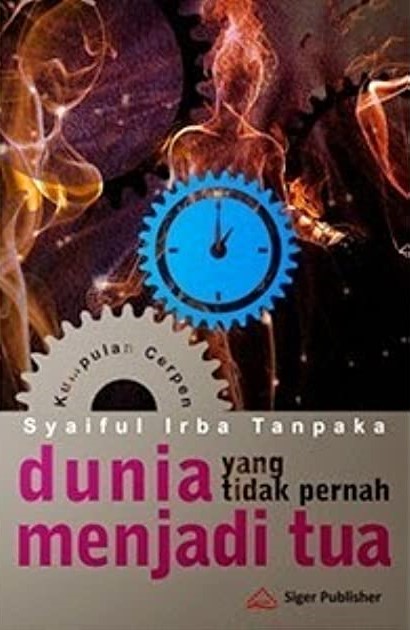 Dunia yang tidak pernah menjadi tua : kumpulan cerpen