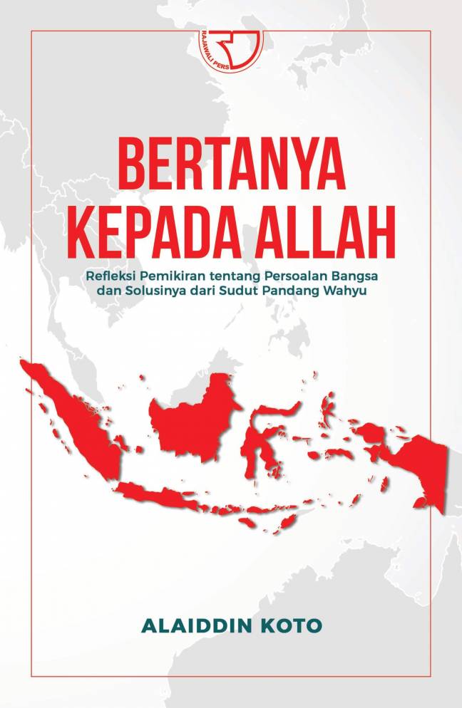 Bertanya kepada Allah :  refleksi pemikiran tentang persoalan bangsa dan solusinya dari sudut pandang wahyu / Alaiddin Koto ; Penyunting Monalisa