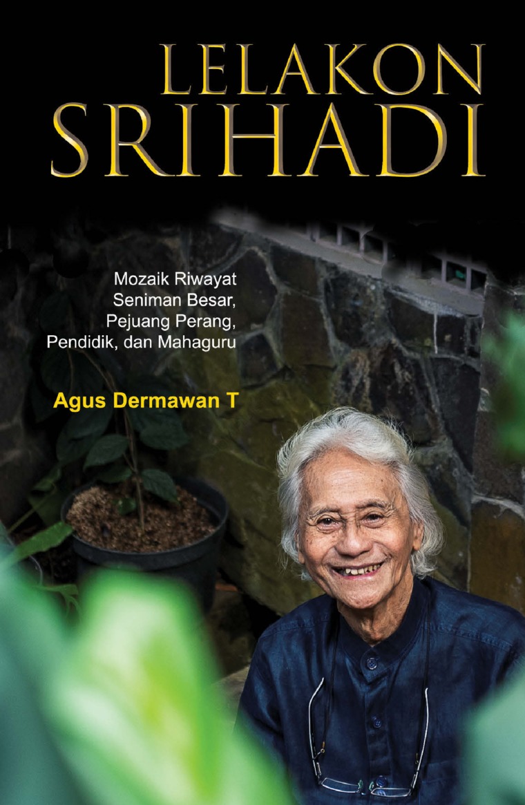 Lelakon Srihadi :  mozaik riwayat seniman besar, pejuang perang, pendidik, dan mahaguru / Agus Dermawan T. ; editor, Galang Aji Putro, Candra Gautama