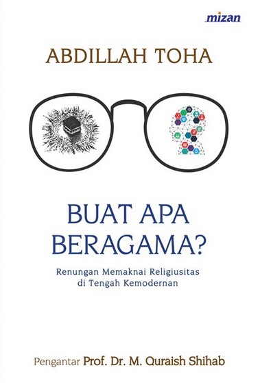 Buat apa beragama? :  renungan memaknai religiusitas di tengah kemodernan / Abdillah Toha ; Penyunting, Ahmad Baiquni