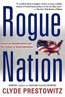 Rogue nation : American unilateralism and the failure of good intentions