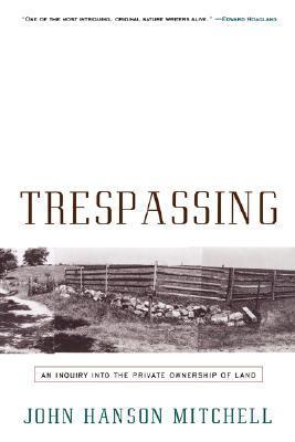 Trespassing : an inquiry into the private ownership of land