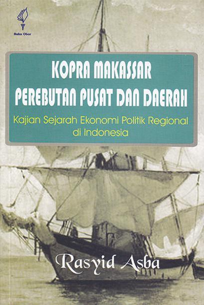 Kopra makassar perebutan pusat dan daerah : Kajian sejarah ekonomi politik regional di Indonesia