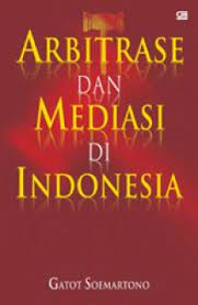 Arbitrase dan Mediasi di Indonesia / R.M. Gatot P. Soemartono