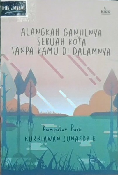 Alangkah ganjilnya sebuah kota tanpa kamu di dalamnya :  kumpulan puisi / Kurniawan Junaedhie