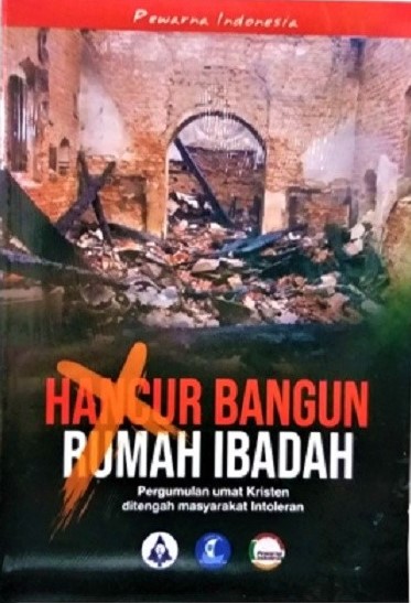 Hancur bangun rumah ibadah : pergumulan umat kristen ditengah masyarakat intoleran