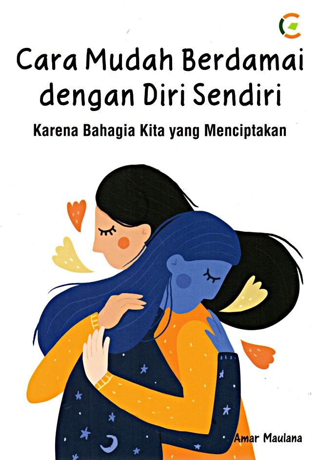 Cara mudah berdamai dengan diri sendiri : karena bahagia kita yang menciptakan