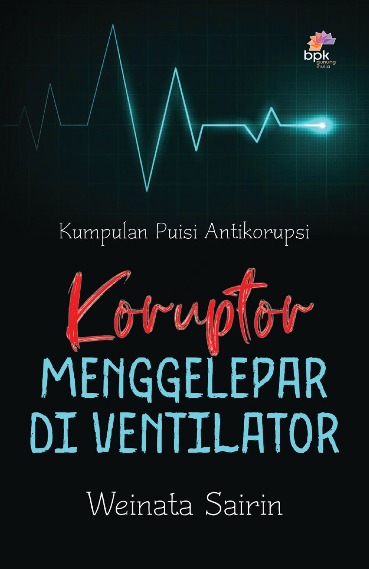 Koruptor menggelepar di ventilator : kumpulan puisi antikorupsi