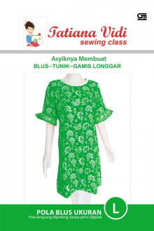 Asyiknya Membuat Blus-Tunik-Gamis Longgar :  Pola Blus Ukuran L / Tatiana Vidi.; editor : Nana Lystiani