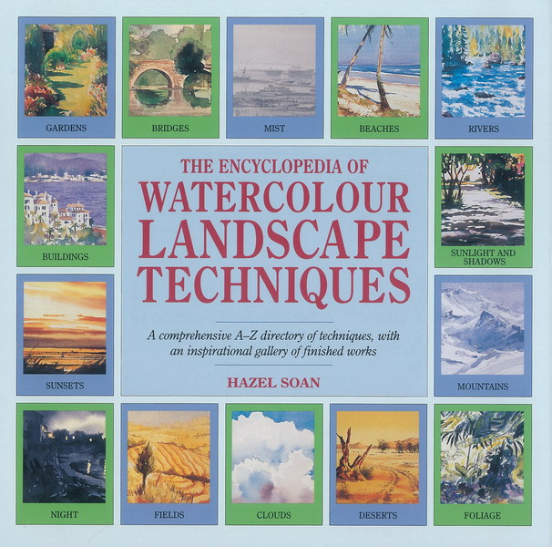 The encyclopedia of watercolor landscape techniques : a comprehensive A-Z directory of techniques, with an inspirational gallery of finished works