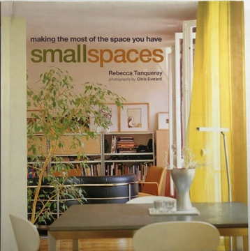 Smallspaces :  makingthe mos of the space you have / Rebecca Tanqueray ; fotografer, Chris Everard