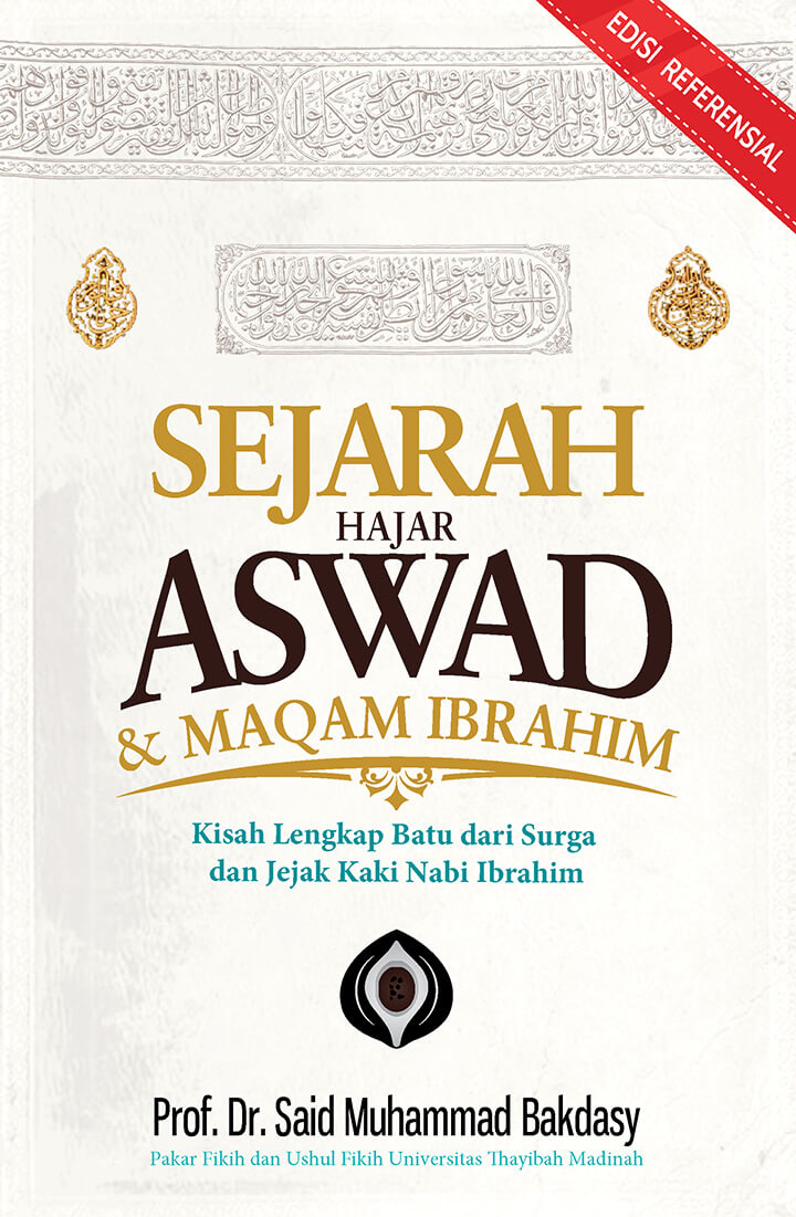 Sejarah hajar aswad & maqam Ibrahim :  kisah lengkap batu dari surga dan jejak kaki nabi Ibrahim / Prof. Dr. Said Muhammad Bakdasy ; penerjemah, Gumilar Irfanullah ; editor, Titis Rosowulan, Erik Erfinanto