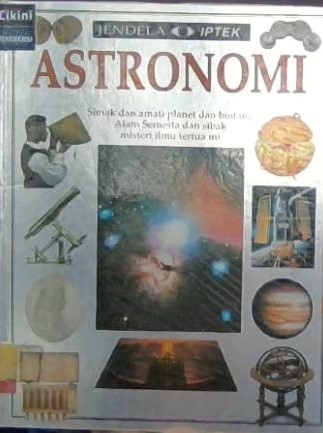 Astronomi : simak dan amati planet dan bintang alam semesta dan sibak misteri ilmu tertua ini