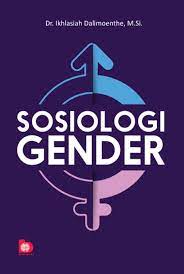 Sosiologi gender / Ikhlasiah Dalimoenthe; editor, Bunga Sari Fatmawati