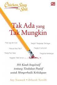 Chicken soup for the soul : tak ada yang tak mungkin :  101 kisah inspiratif tentang tindakan positif untuk memperbaiki kehidupan / Amy Newmark dan Deborah Norville