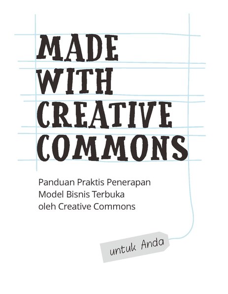 Made with creative commons : panduan praktis penerapan model bisnis terbuka oleh creative commons