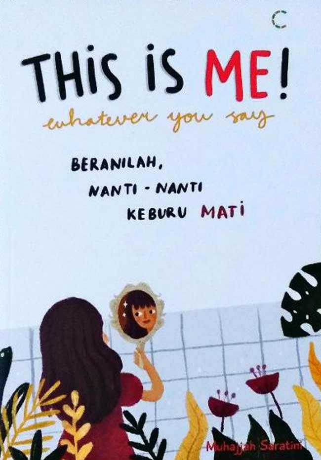 This is me! whatever you say : beranilah. Nanti-nanti, keburu mati