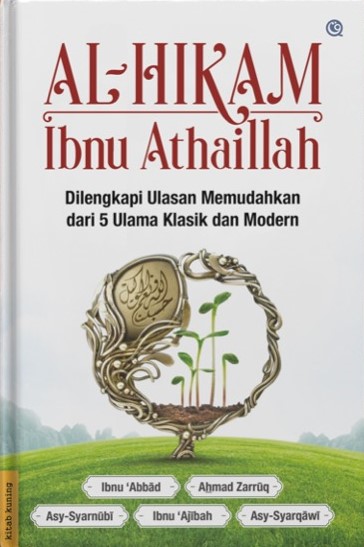 Al-Hikam Ibu 'Athaillah : dilengkapi ulasan memudahkan dari 5 ulama klasik dan modern: Ibnu ‘Abbad, Ahmad Zarruq, Asy-Syarnubi, Ibnu ‘Ajibah, Asy-Syarqawi