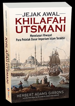 Jejak awal Khilafah Utsmani :  menelusuri riwayat para peleak dasar imperium islam terakhir / Herbert Adams Gibbons, penerjemah; Adi Toha, editor, Nunung Wiyati