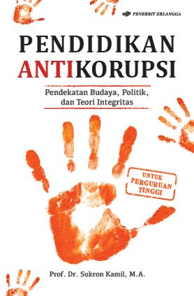 Pendidikan antikorupsi : pendekatan budaya, politik, dan teori integritas