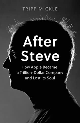 After Steve :  how apple became a trillion-dollar company and lost its soul / Tripp Mickle