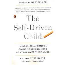The self-driven child :  the science and sense of giving your kids more control over their lives / William Stixrud, Ned Johnson